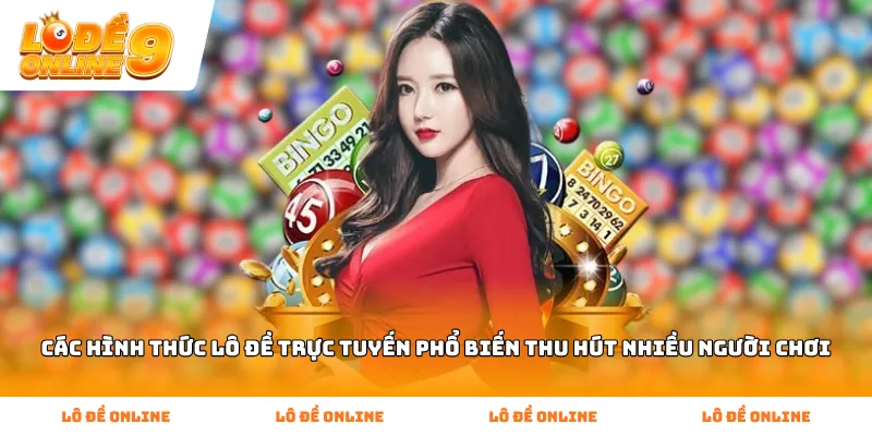 Các hình thức lô đề trực tuyến phổ biến thu hút nhiều người chơi