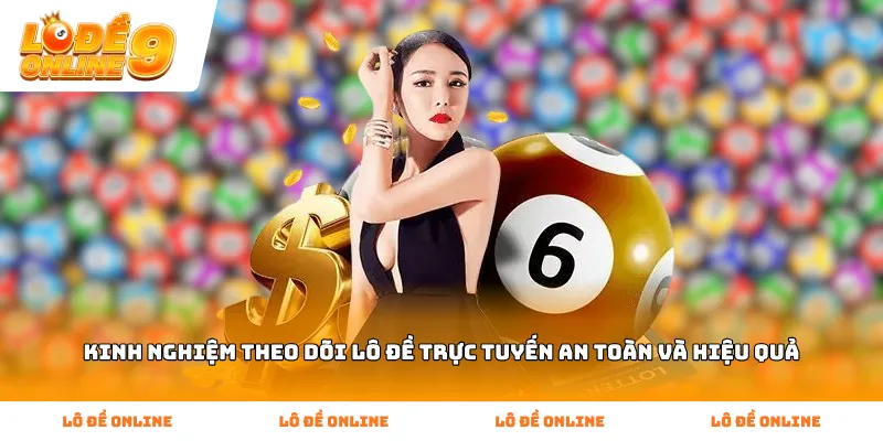 Kinh nghiệm theo dõi lô đề trực tuyến an toàn và hiệu quả