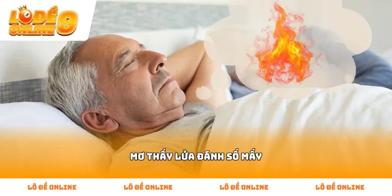 Giải mã chi tiết giấc chiêm bao Mơ thấy lửa đánh số mấy hiệu quả