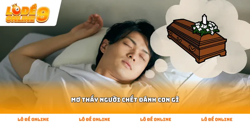 Bí kíp soi cầu khi Mơ thấy người chết đánh con gì hiệu quả
